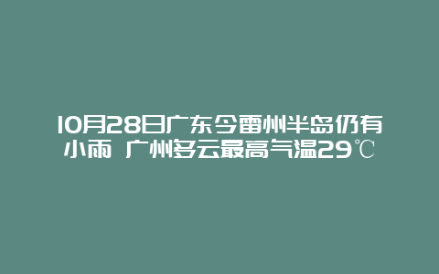 10月28日广东今雷州半岛仍有小雨 广州多云最高气温29℃