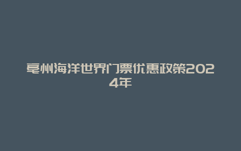 亳州海洋世界门票优惠政策2024年