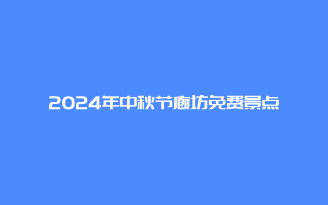 2024年中秋节廊坊免费景点