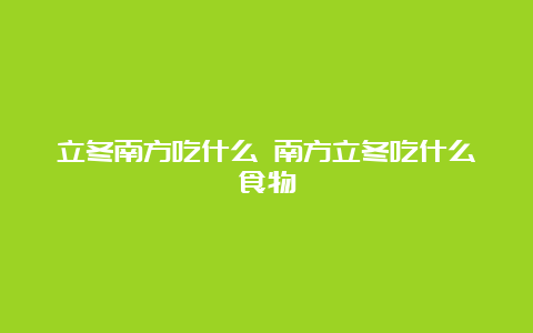 立冬南方吃什么 南方立冬吃什么食物