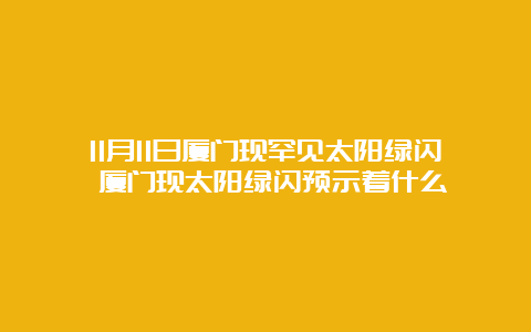 11月11日厦门现罕见太阳绿闪 厦门现太阳绿闪预示着什么