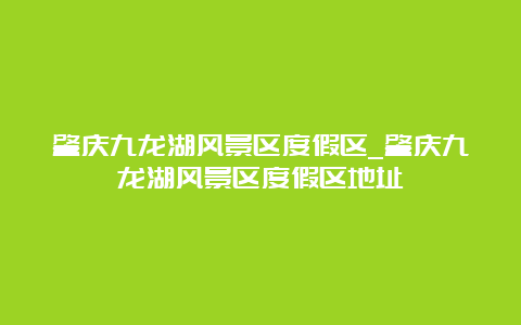 肇庆九龙湖风景区度假区_肇庆九龙湖风景区度假区地址