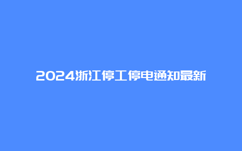 2024浙江停工停电通知最新