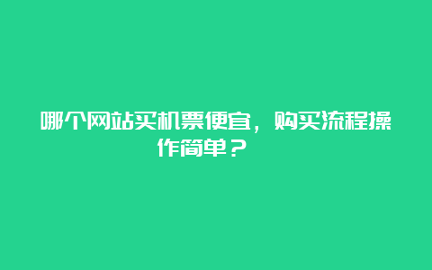 哪个网站买机票便宜，购买流程操作简单？   