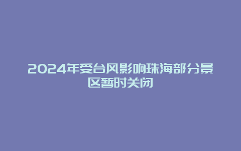 2024年受台风影响珠海部分景区暂时关闭