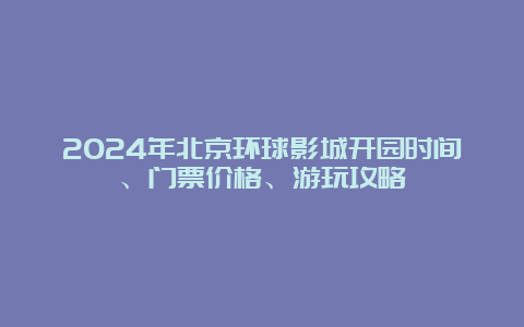 2024年北京环球影城开园时间、门票价格、游玩攻略