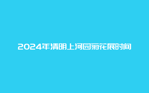 2024年清明上河园菊花展时间