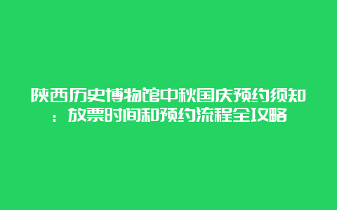 陕西历史博物馆中秋国庆预约须知：放票时间和预约流程全攻略