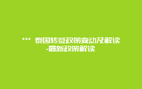 *** 泰国转签政策变动及解读-最新政策解读