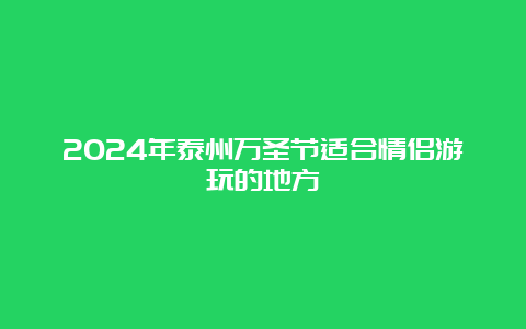 2024年泰州万圣节适合情侣游玩的地方