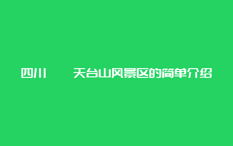 四川邛崃天台山风景区的简单介绍