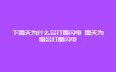 下雪天为什么会打雷闪电 雪天为啥会打雷闪电