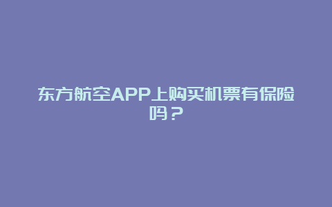 东方航空APP上购买机票有保险吗？