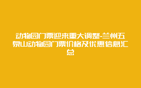 动物园门票迎来重大调整-兰州五泉山动物园门票价格及优惠信息汇总