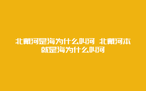 北戴河是海为什么叫河 北戴河本就是海为什么叫河