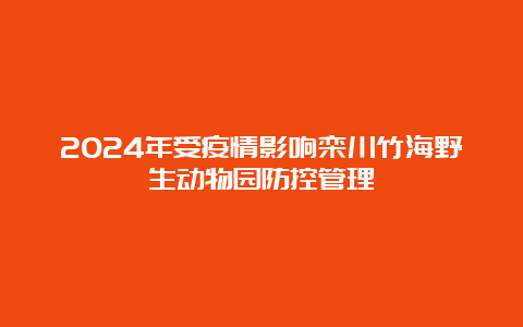 2024年受疫情影响栾川竹海野生动物园防控管理