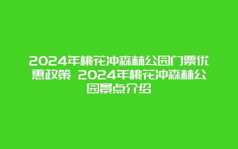 2024年桃花冲森林公园门票优惠政策 2024年桃花冲森林公园景点介绍