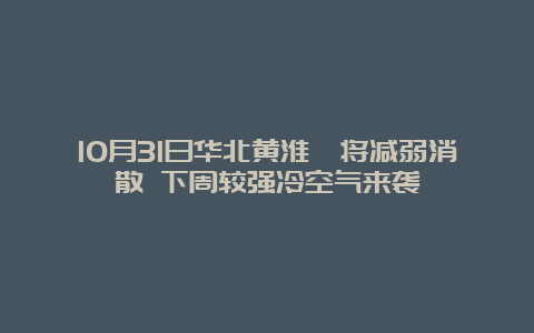 10月31日华北黄淮霾将减弱消散 下周较强冷空气来袭