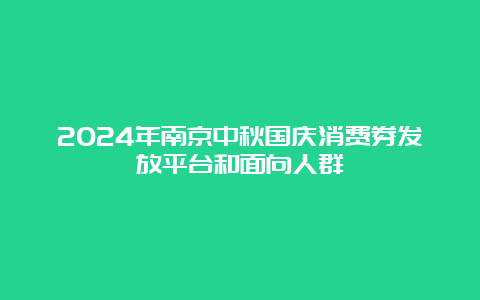 2024年南京中秋国庆消费券发放平台和面向人群