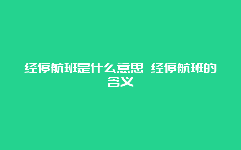 经停航班是什么意思 经停航班的含义