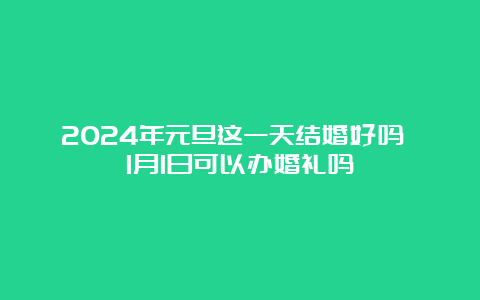 2024年元旦这一天结婚好吗 1月1日可以办婚礼吗