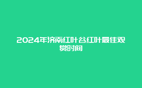 2024年济南红叶谷红叶最佳观赏时间