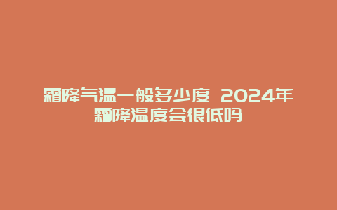 霜降气温一般多少度 2024年霜降温度会很低吗