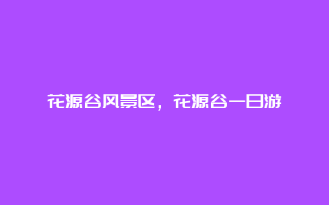 花源谷风景区，花源谷一日游