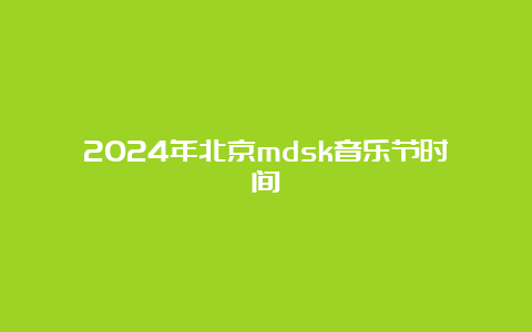 2024年北京mdsk音乐节时间