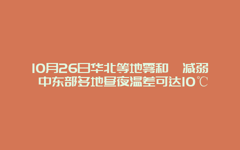 10月26日华北等地雾和霾减弱 中东部多地昼夜温差可达10℃