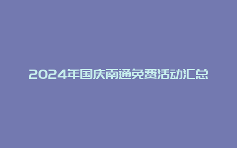 2024年国庆南通免费活动汇总