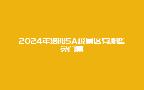 2024年洛阳5A级景区有哪些免门票