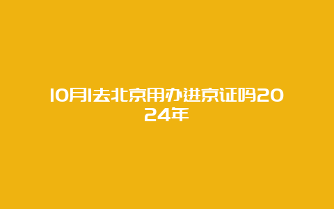 10月1去北京用办进京证吗2024年