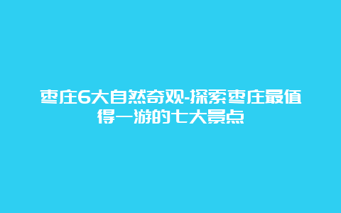 枣庄6大自然奇观-探索枣庄最值得一游的七大景点