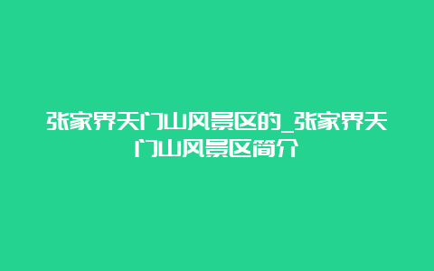 张家界天门山风景区的_张家界天门山风景区简介