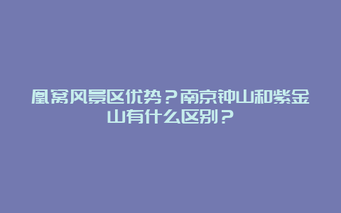 凰窝风景区优势？南京钟山和紫金山有什么区别？