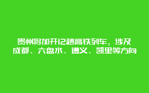 贵州将加开12趟高铁列车，涉及成都、六盘水、遵义、凯里等方向