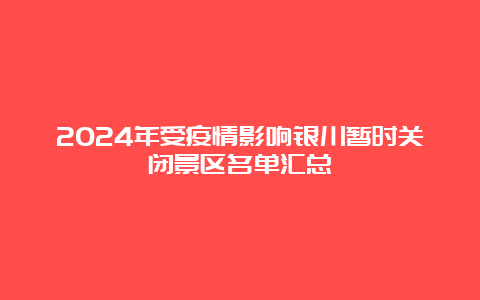 2024年受疫情影响银川暂时关闭景区名单汇总