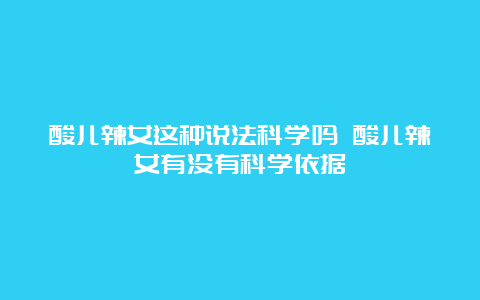 酸儿辣女这种说法科学吗 酸儿辣女有没有科学依据