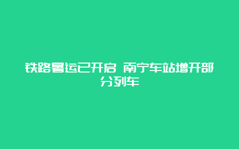 铁路暑运已开启 南宁车站增开部分列车