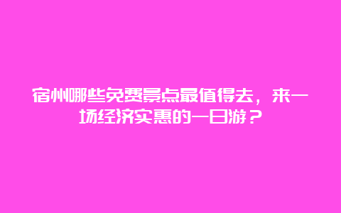 宿州哪些免费景点最值得去，来一场经济实惠的一日游？