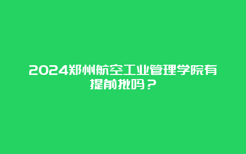 2024郑州航空工业管理学院有提前批吗？