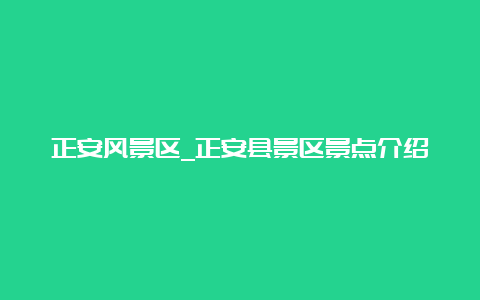 正安风景区_正安县景区景点介绍