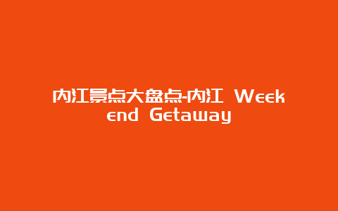 内江景点大盘点-内江 Weekend Getaway