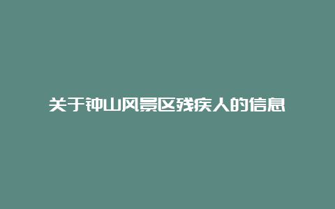 关于钟山风景区残疾人的信息