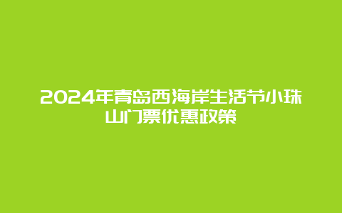 2024年青岛西海岸生活节小珠山门票优惠政策