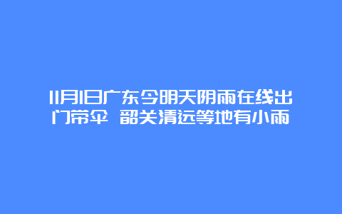 11月1日广东今明天阴雨在线出门带伞 韶关清远等地有小雨