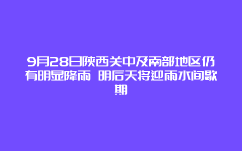 9月28日陕西关中及南部地区仍有明显降雨 明后天将迎雨水间歇期