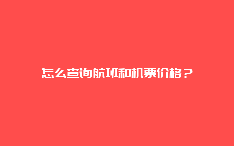 怎么查询航班和机票价格？