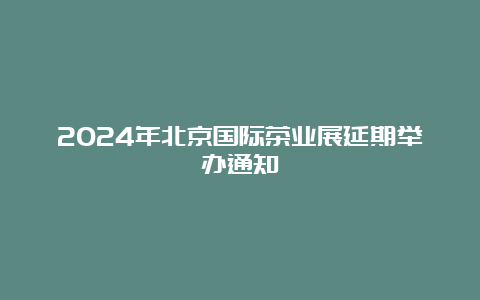 2024年北京国际茶业展延期举办通知